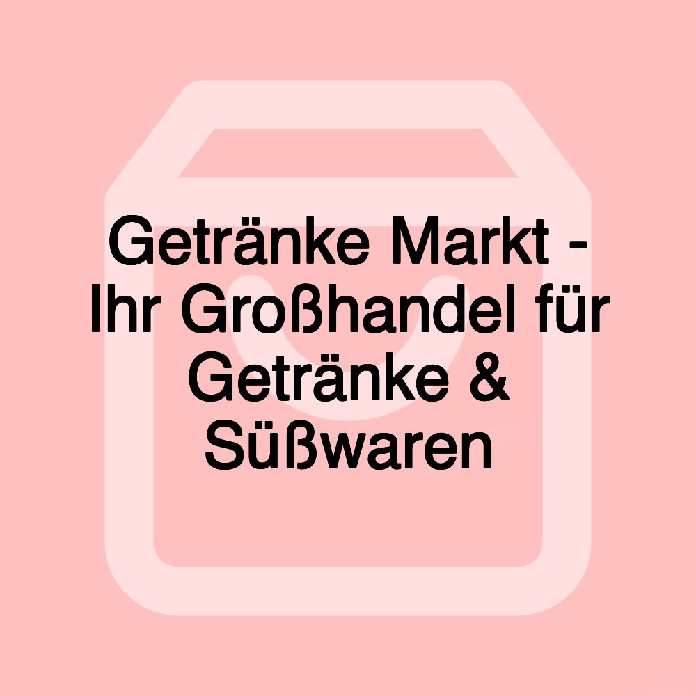 Getränke Markt - Ihr Großhandel für Getränke & Süßwaren