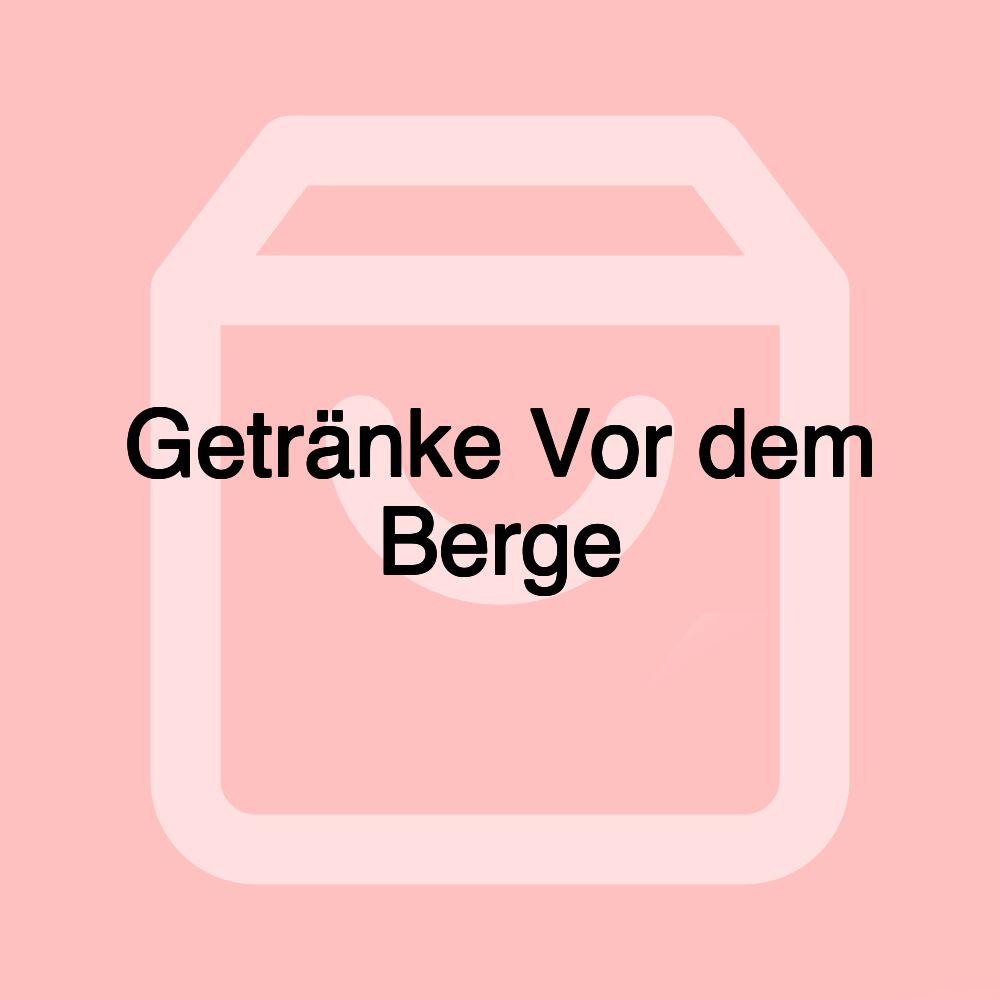 Getränke Vor dem Berge Getränke Vor dem Berge