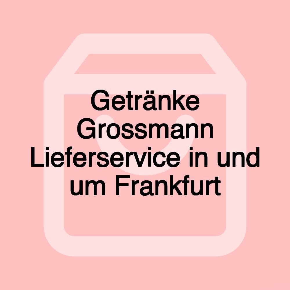 Getränke Grossmann Lieferservice in und um Frankfurt Getränke Grossmann Lieferservice in und um Frankfurt