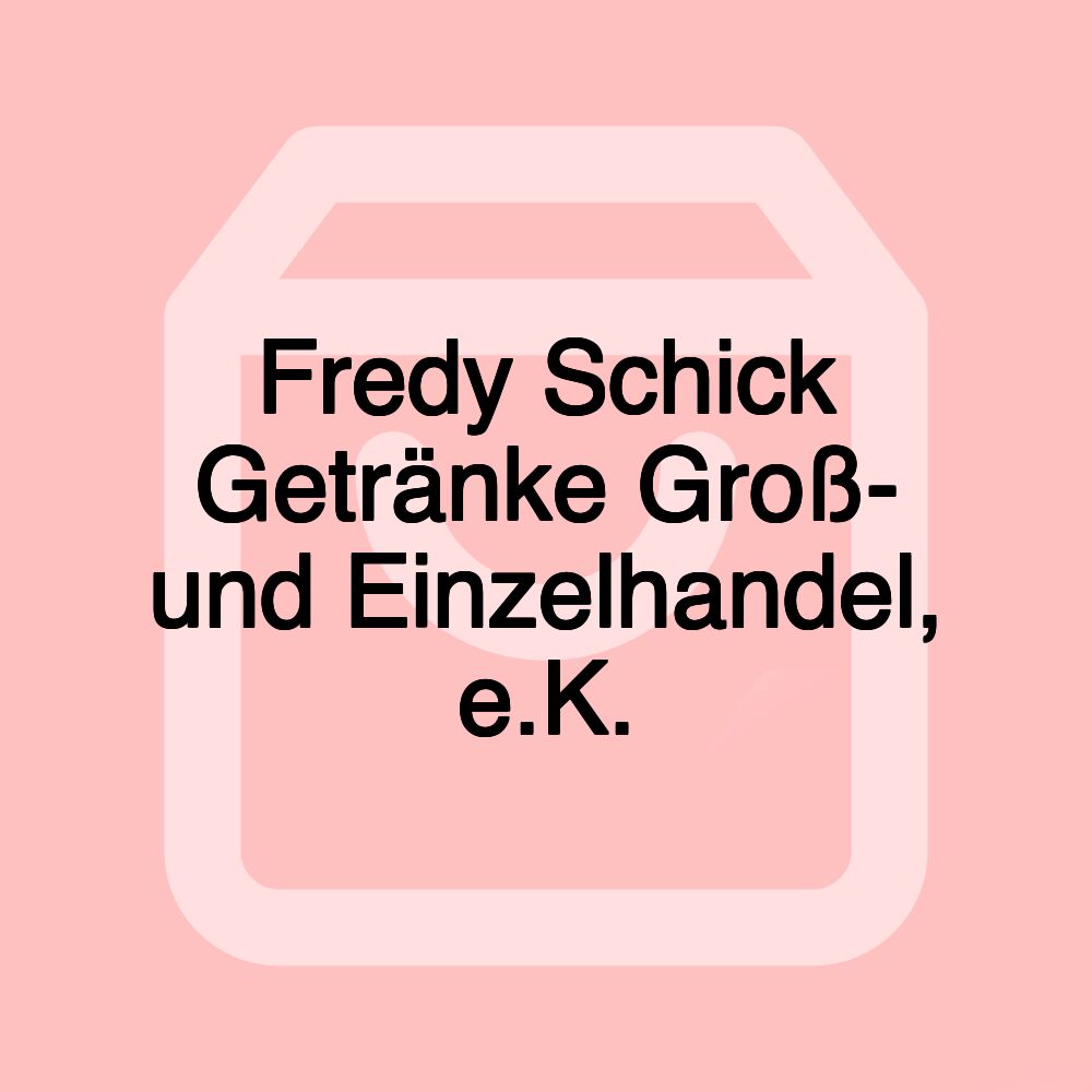 Fredy Schick Getränke Groß- und Einzelhandel, e.K.