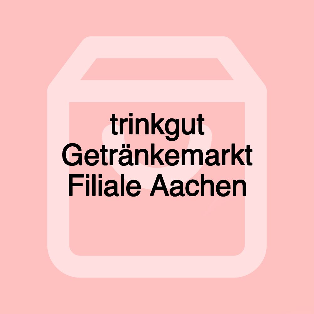 trinkgut Getränkemarkt Filiale Aachen
