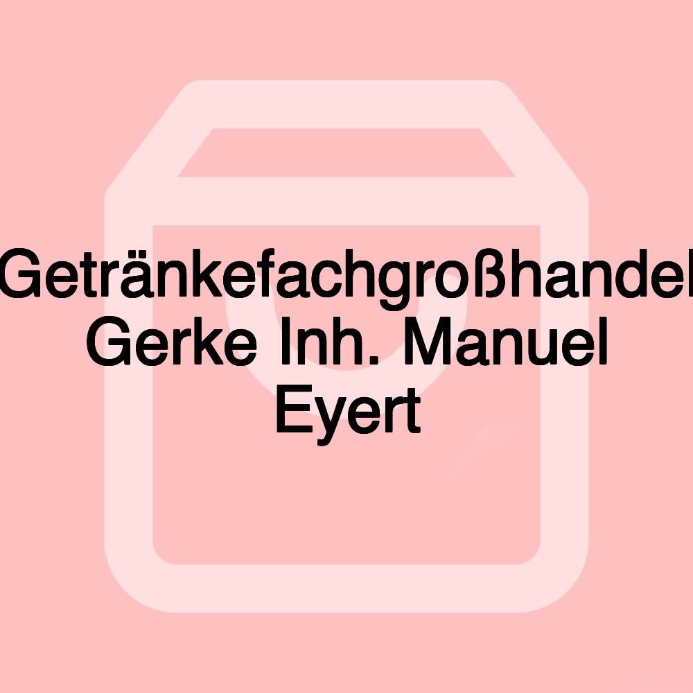 Getränkefachgroßhandel Gerke Inh. Manuel Eyert