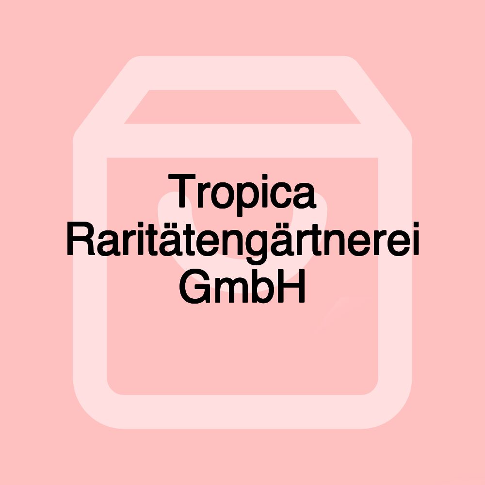 Tropica Raritätengärtnerei GmbH Tropica Raritätengärtnerei GmbH