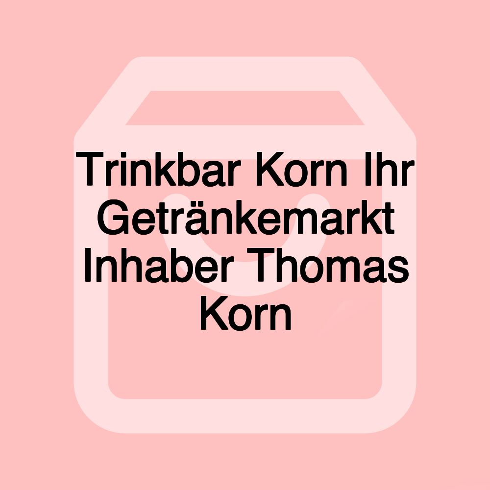 Trinkbar Korn Ihr Getränkemarkt Inhaber Thomas Korn Trinkbar Korn Ihr Getränkemarkt Inhaber Thomas Korn
