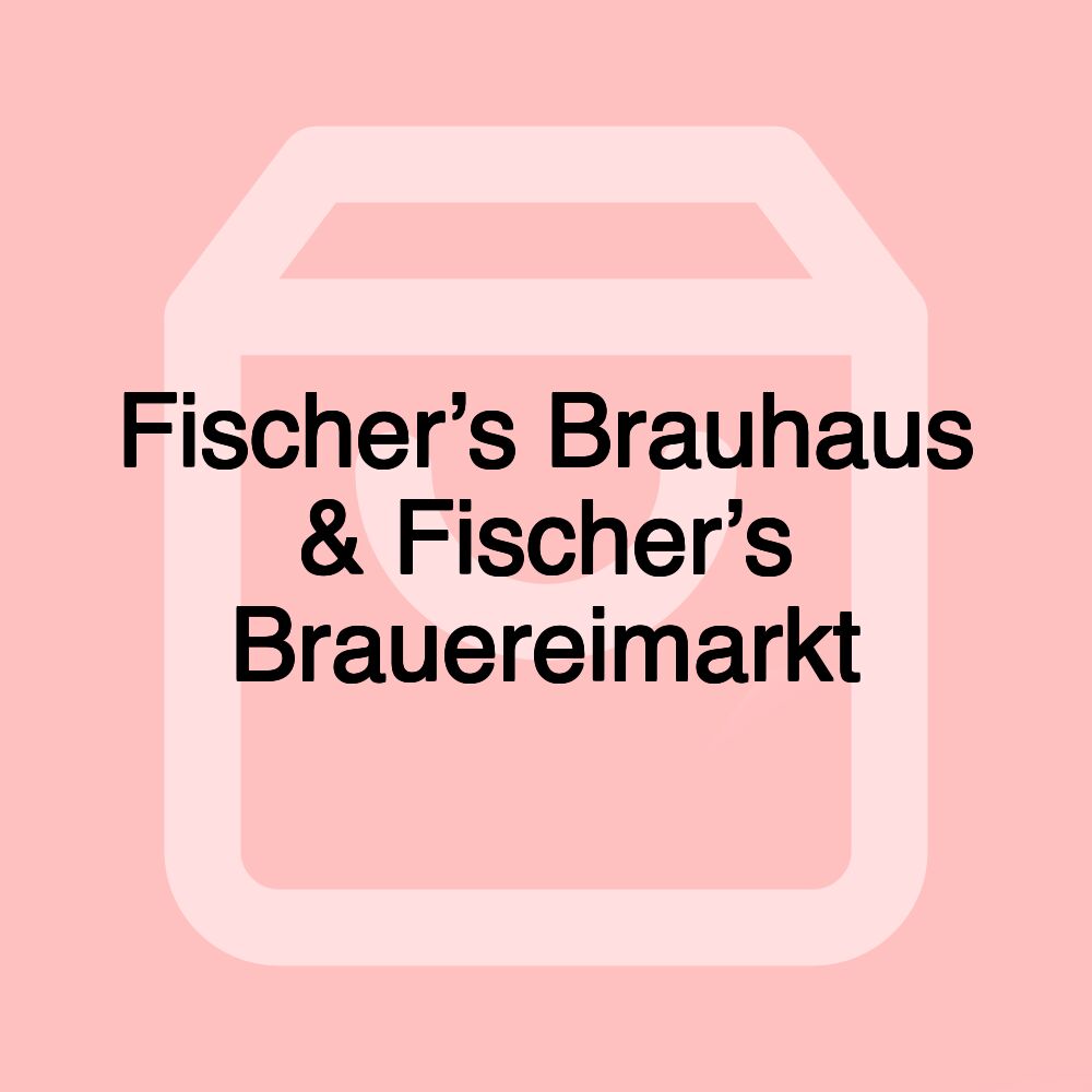 Fischer’s Brauhaus & Fischer’s Brauereimarkt