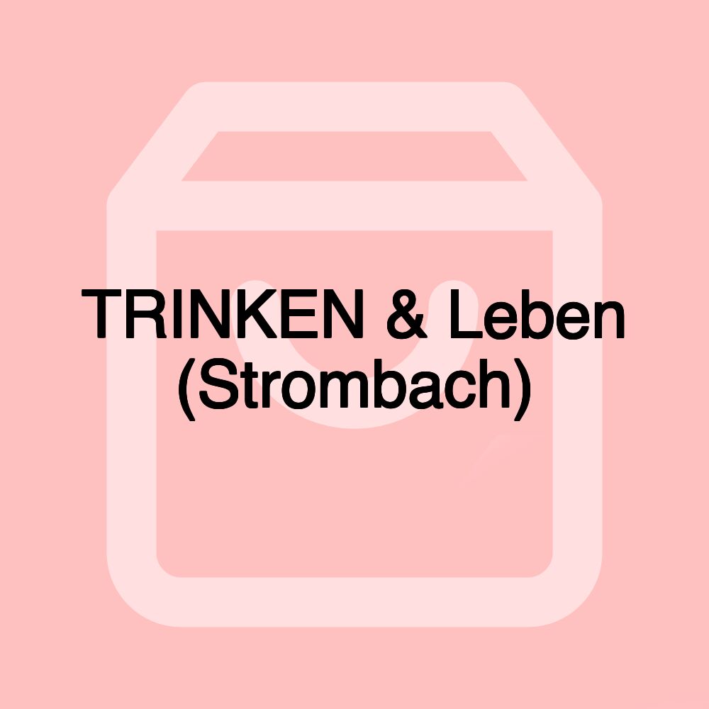TRINKEN & Leben (Strombach)