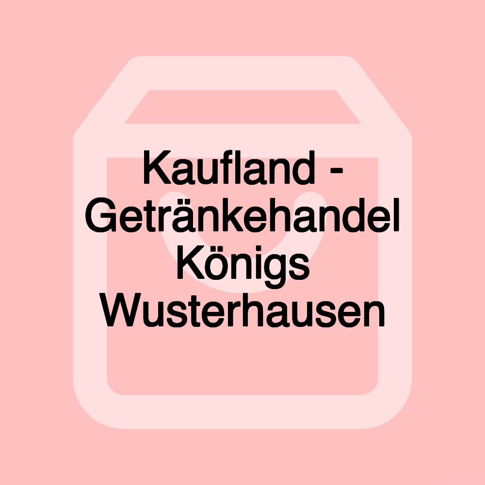 Kaufland - Getränkehandel Königs Wusterhausen Kaufland - Getränkehandel Königs Wusterhausen