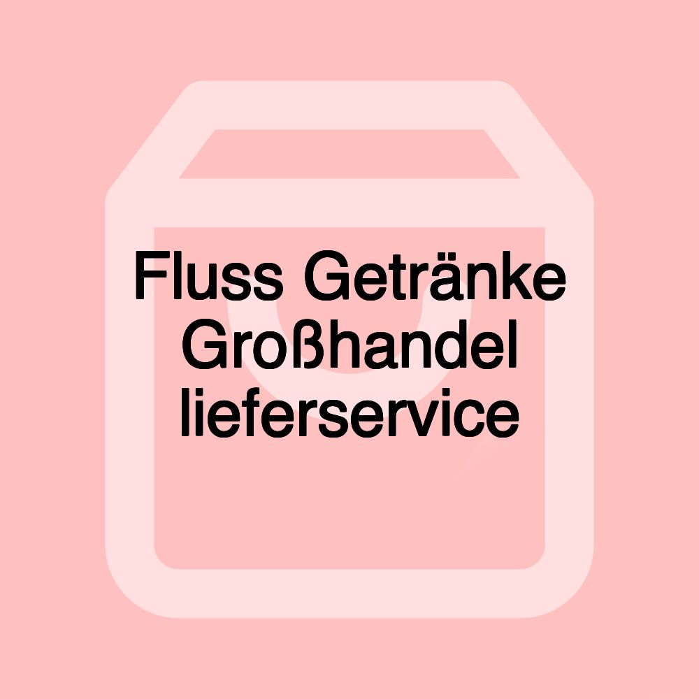 Fluss Getränke Großhandel lieferservice Fluss Getränke Großhandel lieferservice
