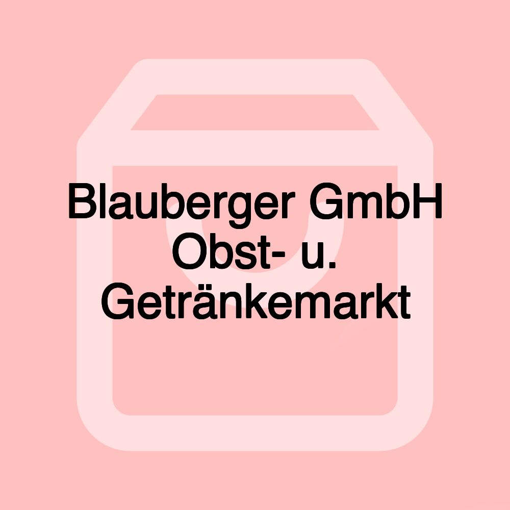 Blauberger GmbH Obst- u. Getränkemarkt Blauberger GmbH Obst- u. Getränkemarkt