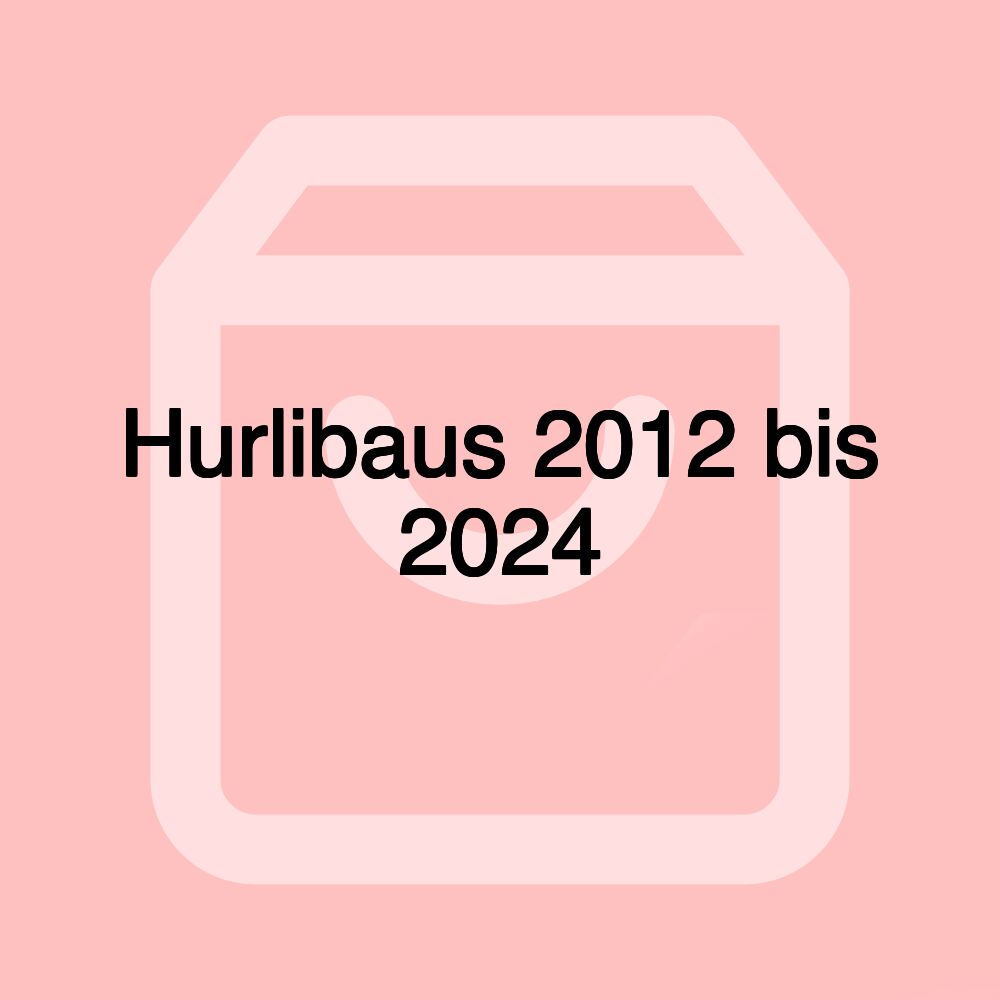 Hurlibaus 2012 bis 2024 Hurlibaus 2012 bis 2024