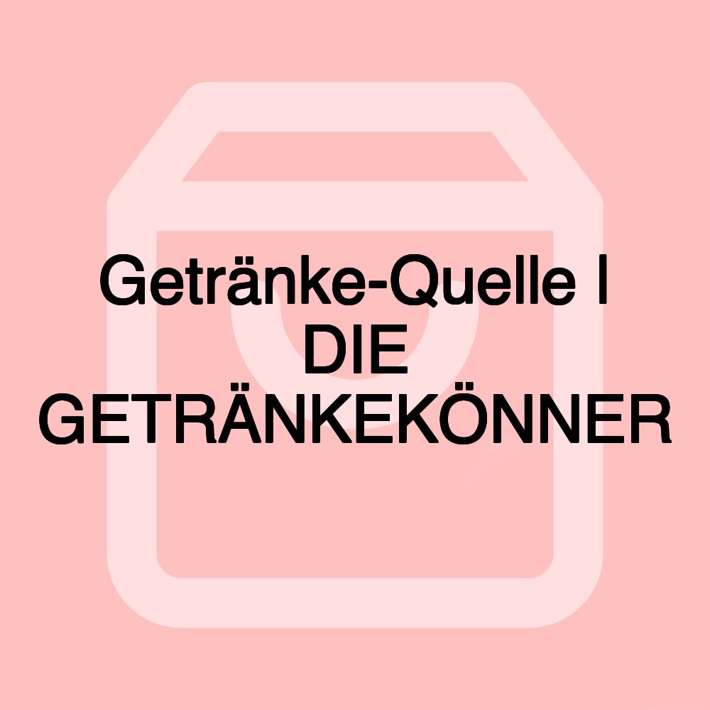 Getränke-Quelle | DIE GETRÄNKEKÖNNER Getränke-Quelle | DIE GETRÄNKEKÖNNER