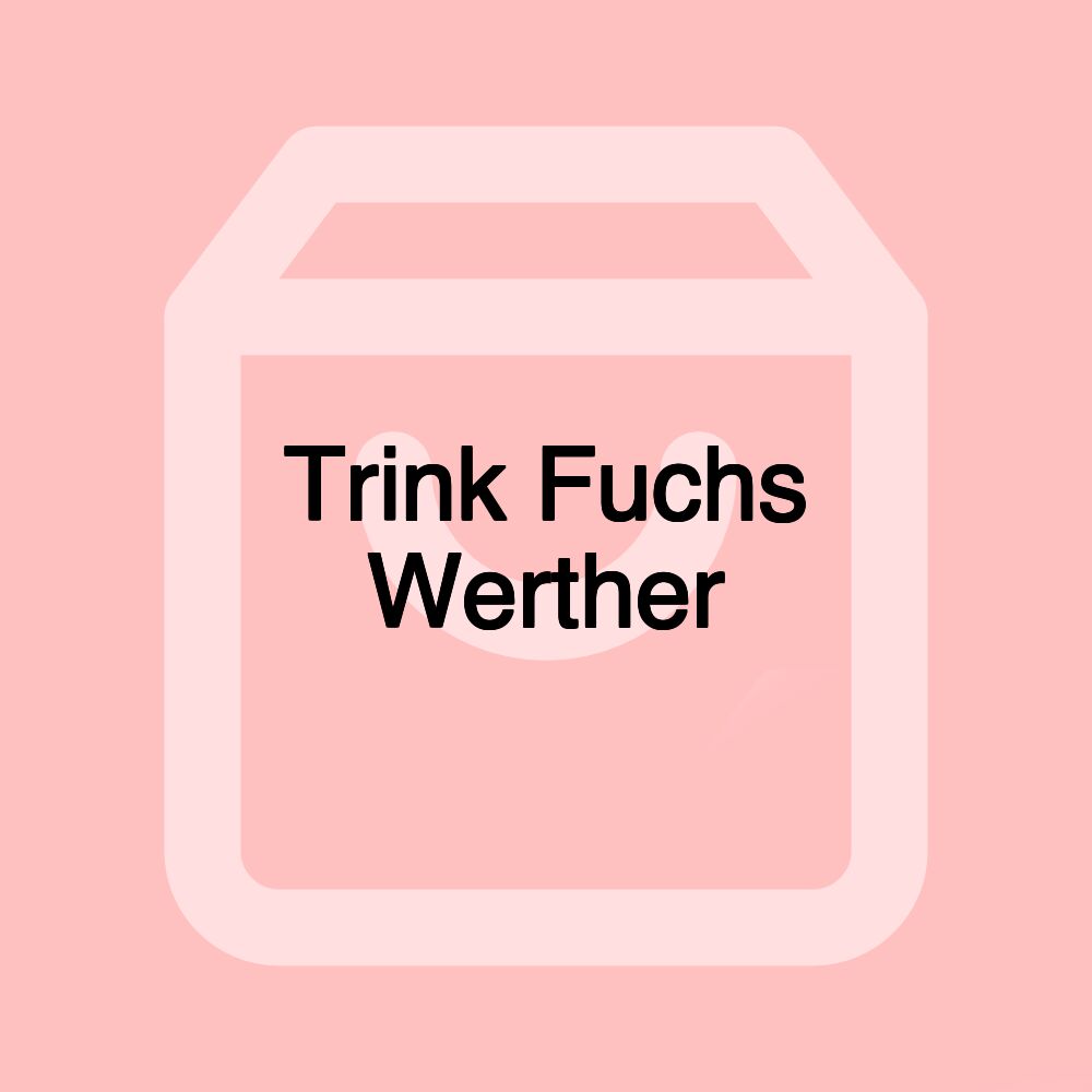Trink Fuchs Werther
