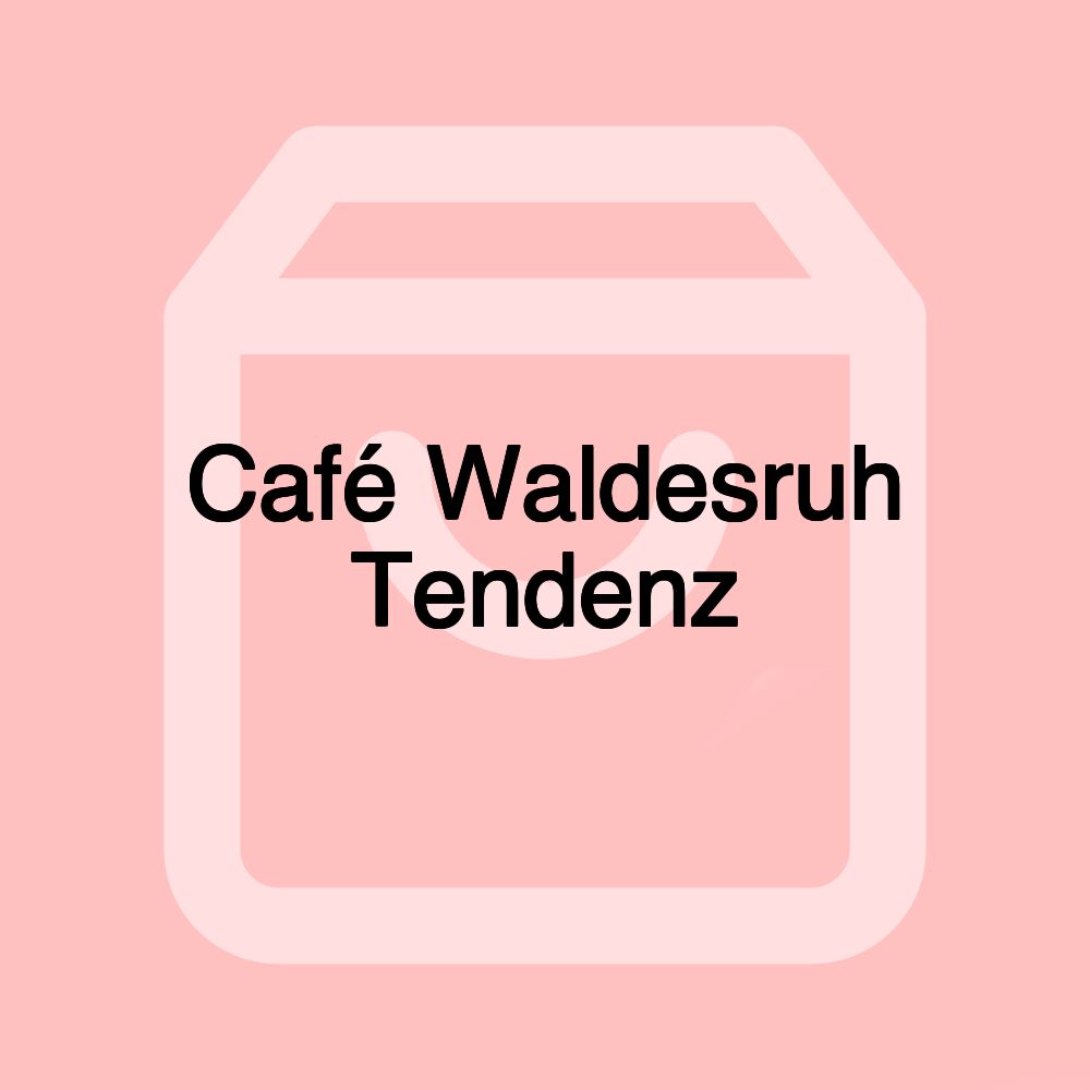 Café Waldesruh Tendenz Café Waldesruh Tendenz