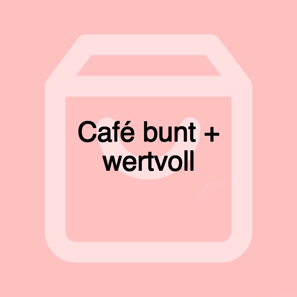 Café bunt + wertvoll