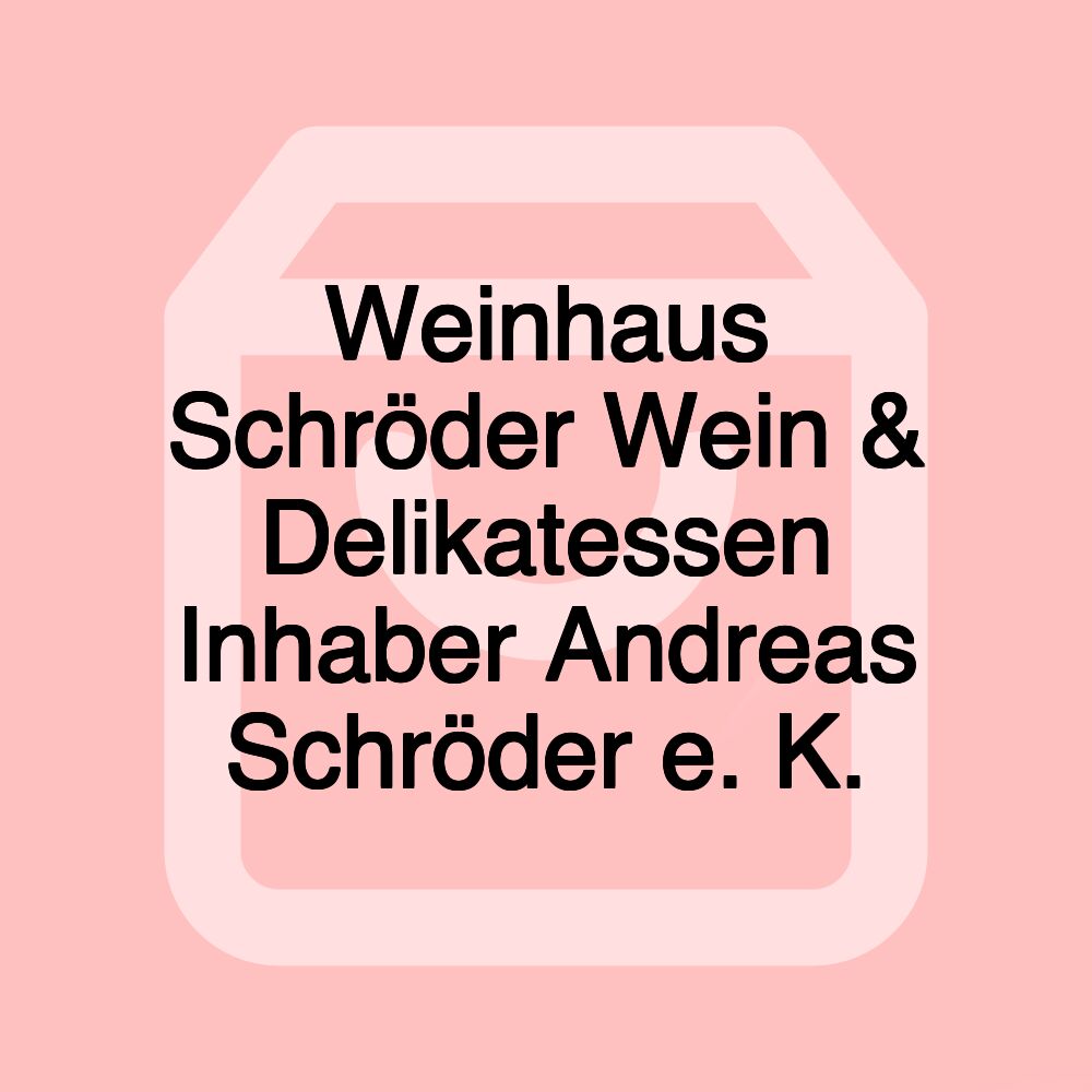 Weinhaus Schröder Wein & Delikatessen Inhaber Andreas Schröder e. K. Weinhaus Schröder Wein & Delikatessen Inhaber Andreas Schröder e. K.