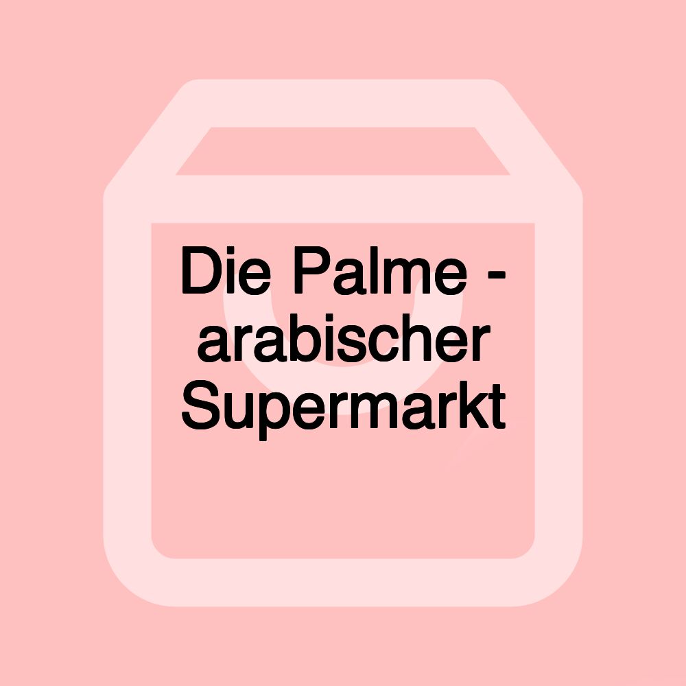 Die Palme - arabischer Supermarkt Die Palme - arabischer Supermarkt