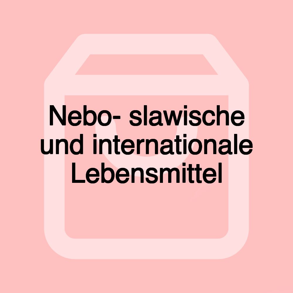 Nebo- slawische und internationale Lebensmittel Nebo- slawische und internationale Lebensmittel