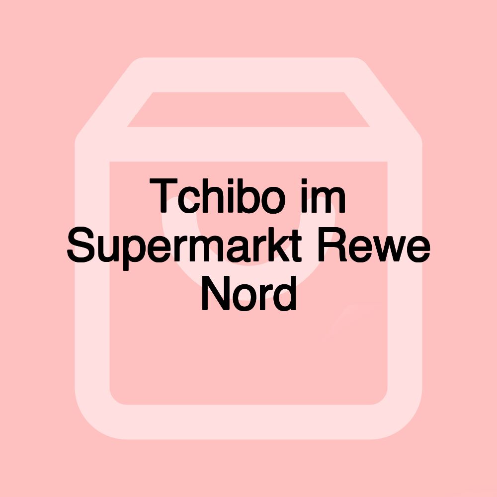 Tchibo im Supermarkt Rewe Nord Tchibo im Supermarkt Rewe Nord