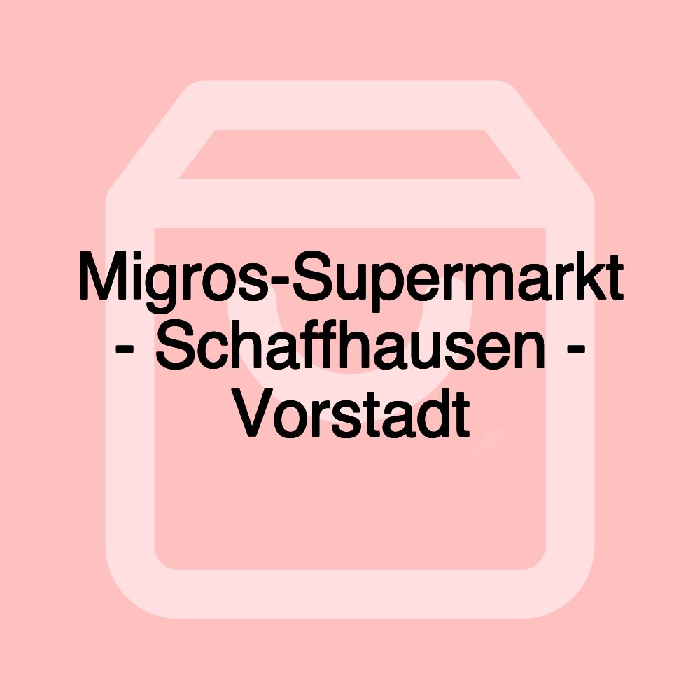 Migros-Supermarkt - Schaffhausen - Vorstadt