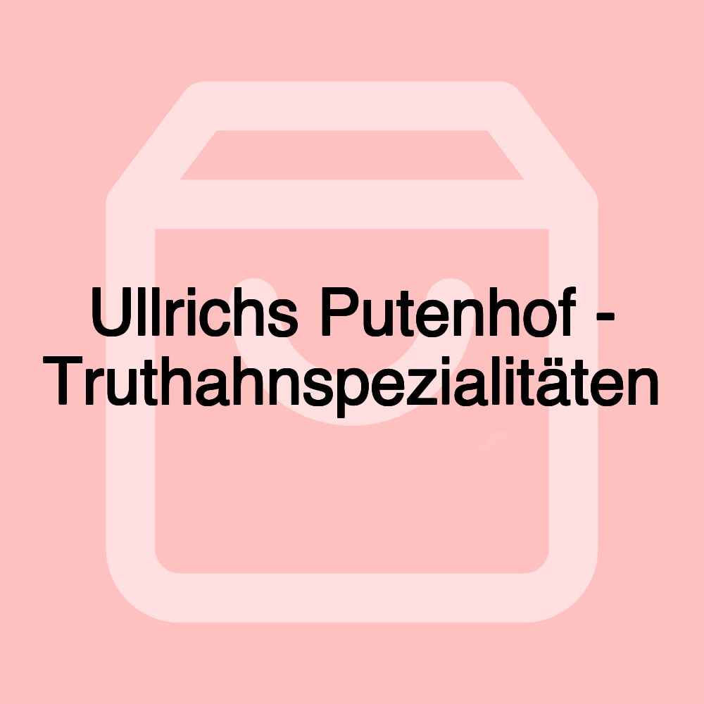 Ullrichs Putenhof - Truthahnspezialitäten Ullrichs Putenhof - Truthahnspezialitäten