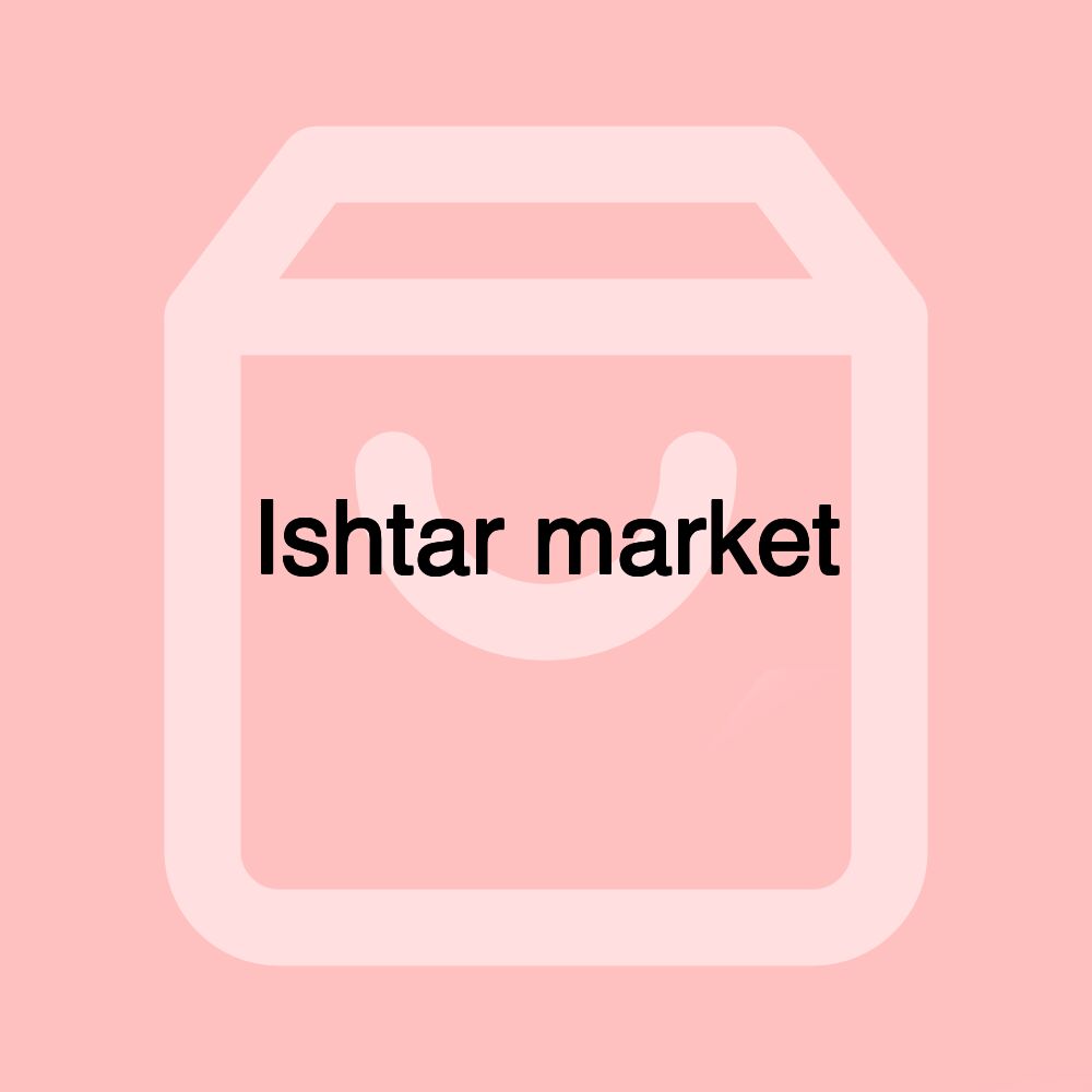 Ishtar market Ishtar market