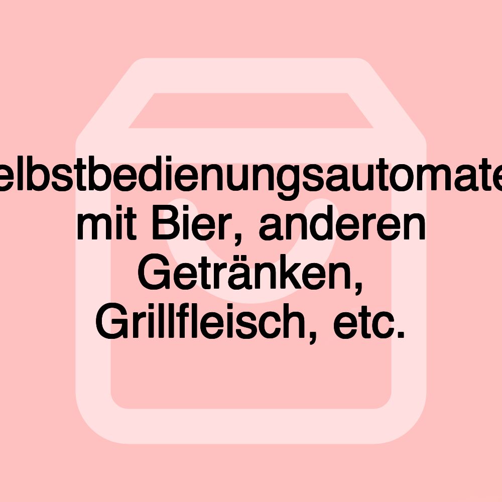 Selbstbedienungsautomaten mit Bier, anderen Getränken, Grillfleisch, etc.