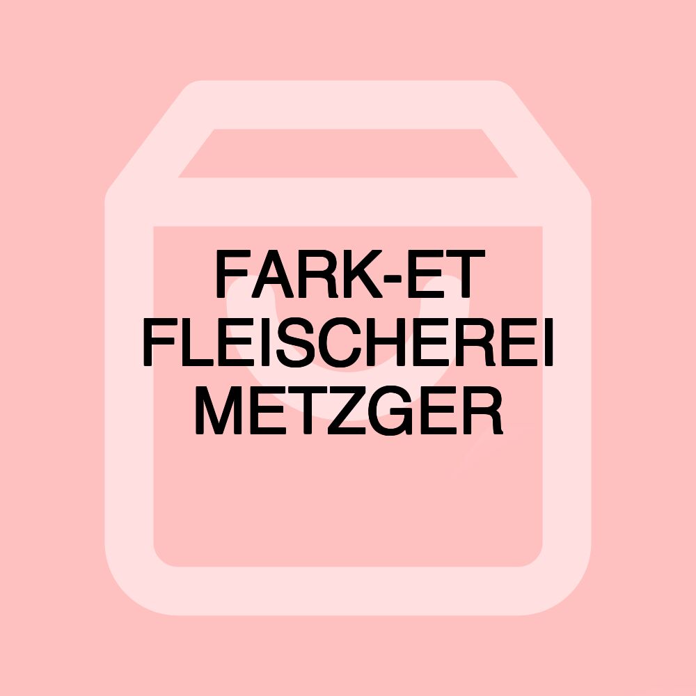FARK-ET FLEISCHEREI METZGER FARK-ET FLEISCHEREI METZGER
