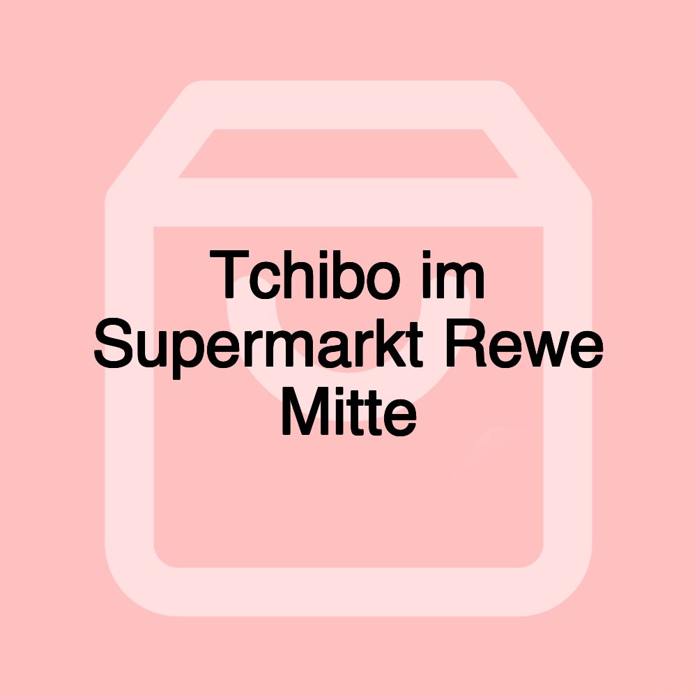 Tchibo im Supermarkt Rewe Mitte