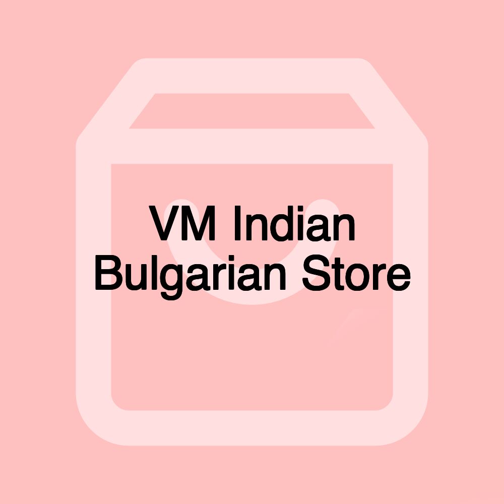 VM Indian Bulgarian Store VM Indian Bulgarian Store
