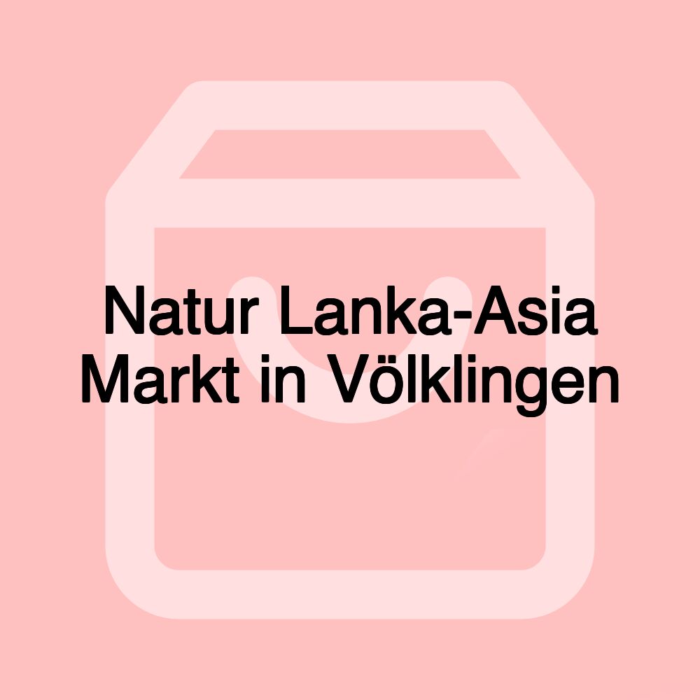 Natur Lanka-Asia Markt in Völklingen Natur Lanka-Asia Markt in Völklingen