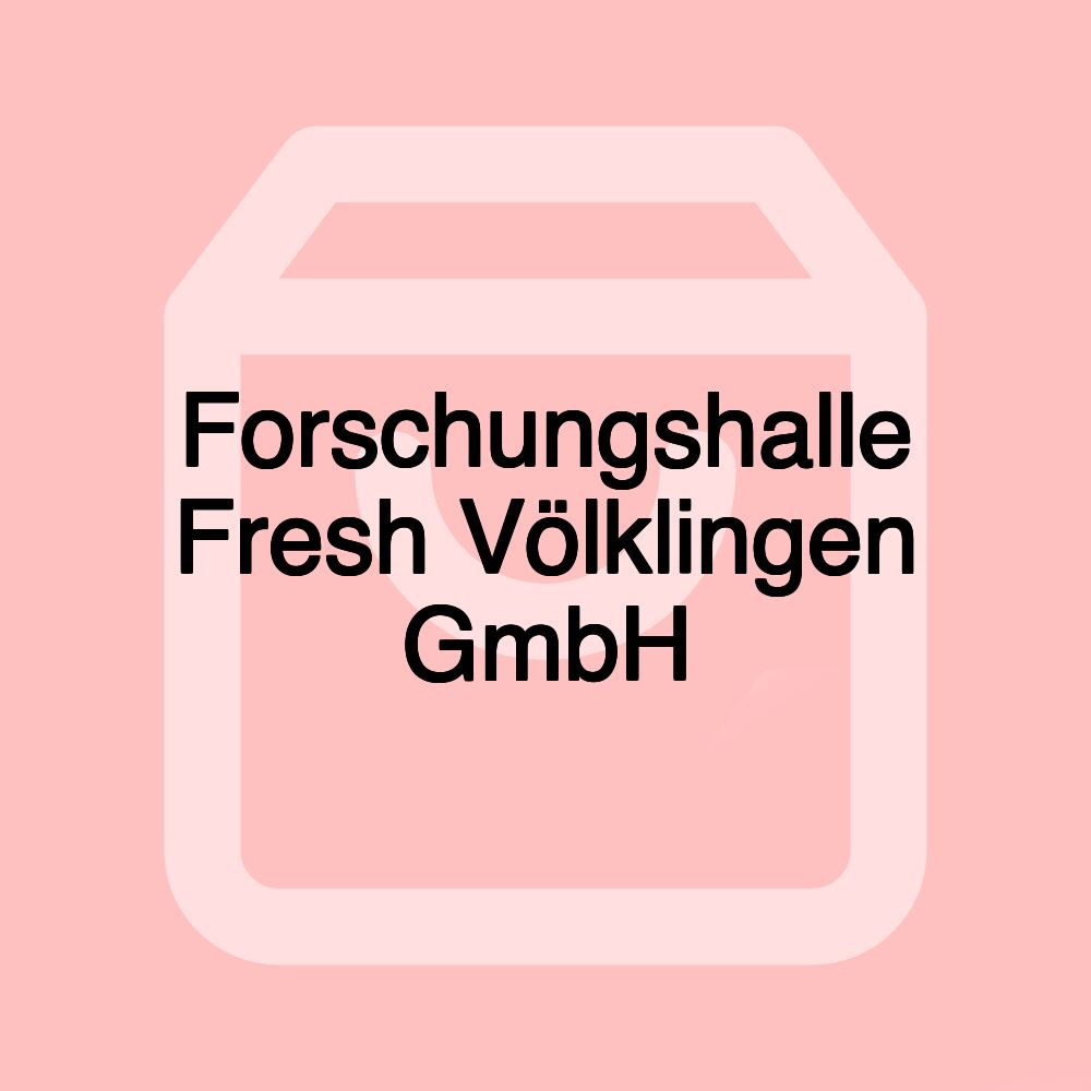 Forschungshalle Fresh Völklingen GmbH