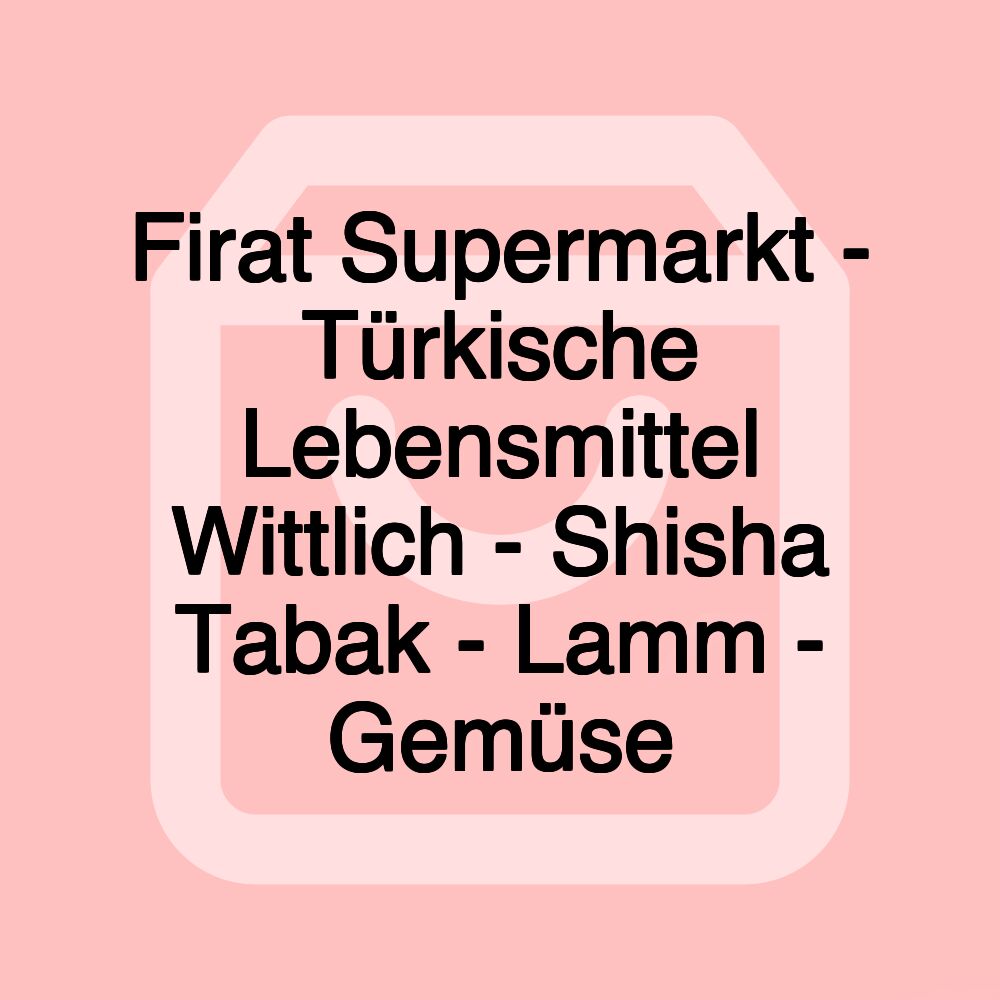 Firat Supermarkt - Türkische Lebensmittel Wittlich - Shisha Tabak - Lamm - Gemüse