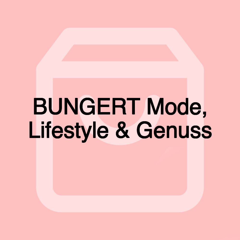 BUNGERT Mode, Lifestyle & Genuss BUNGERT Mode, Lifestyle & Genuss