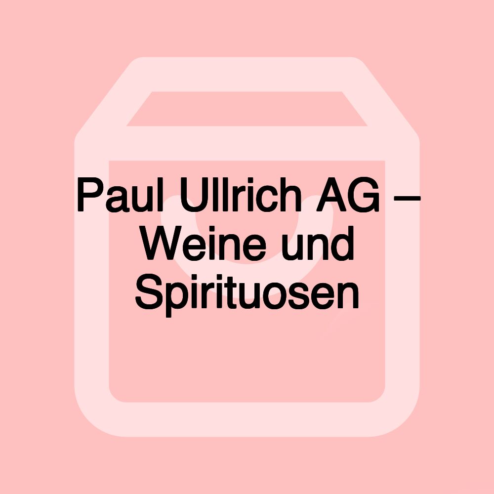 Paul Ullrich AG – Weine und Spirituosen