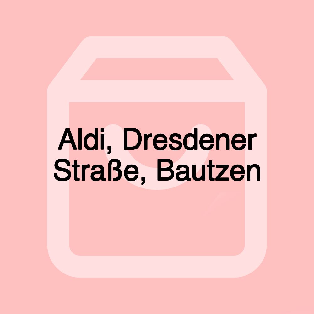 Aldi, Dresdener Straße, Bautzen