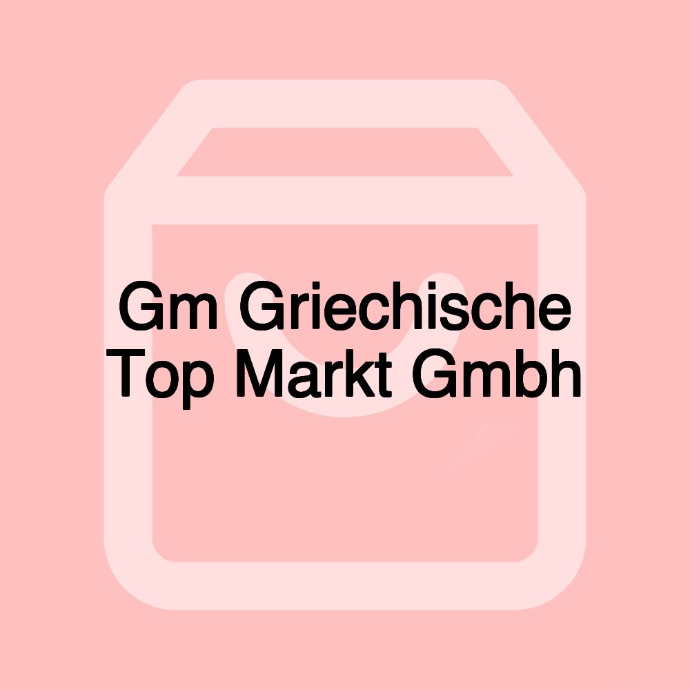 Gm Griechische Top Markt Gmbh