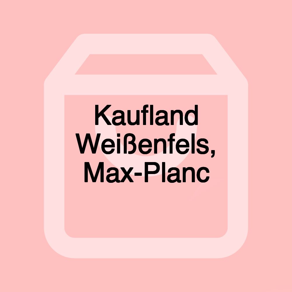 Kaufland Weißenfels, Max-Planck-Str