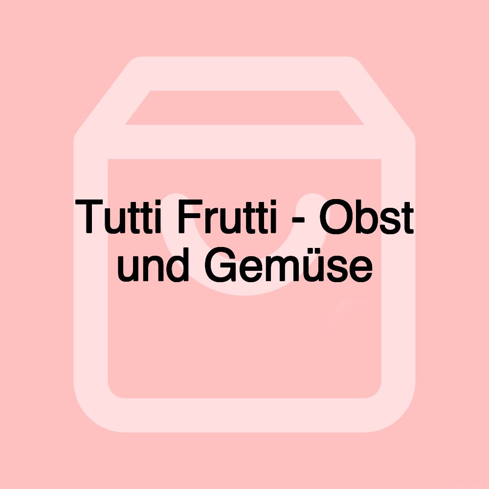 Tutti Frutti - Obst und Gemüse Tutti Frutti - Obst und Gemüse