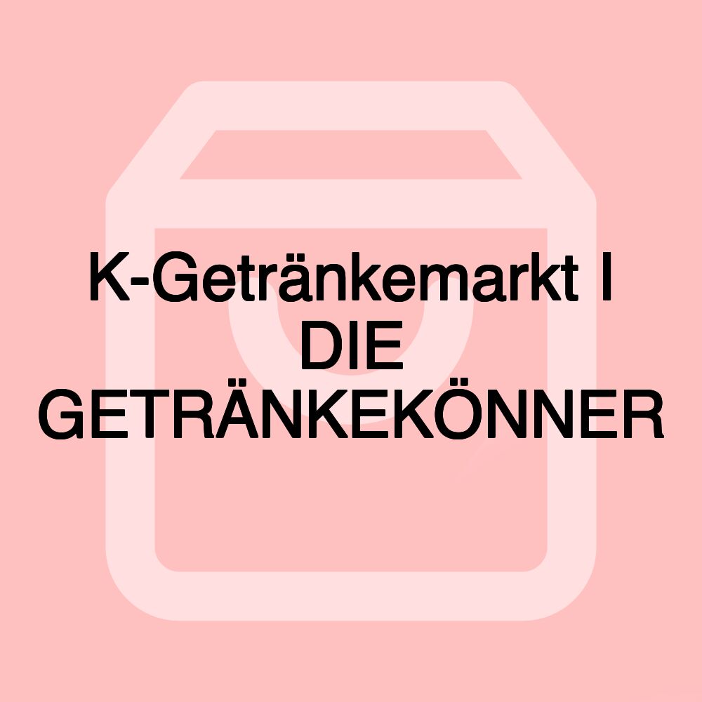 K-Getränkemarkt I DIE GETRÄNKEKÖNNER