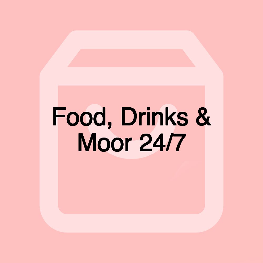 Food, Drinks & Moor 24/7
