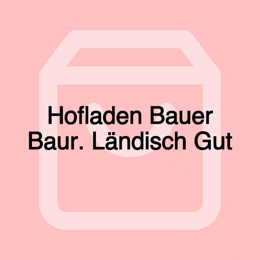 Hofladen Bauer Baur. Ländisch Gut Hofladen Bauer Baur. Ländisch Gut