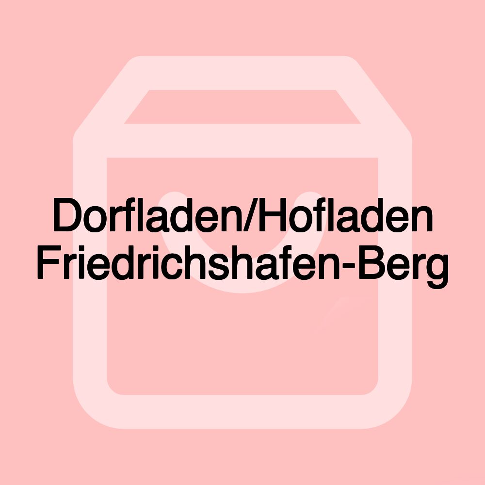 Dorfladen/Hofladen Friedrichshafen-Berg Dorfladen/Hofladen Friedrichshafen-Berg