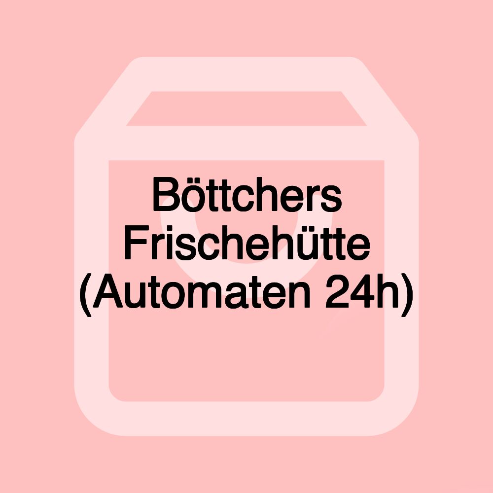 Böttchers Frischehütte (Automaten 24h)