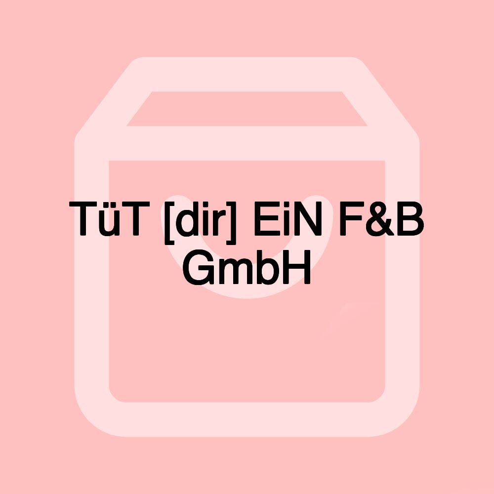 TüT [dir] EiN F&B GmbH