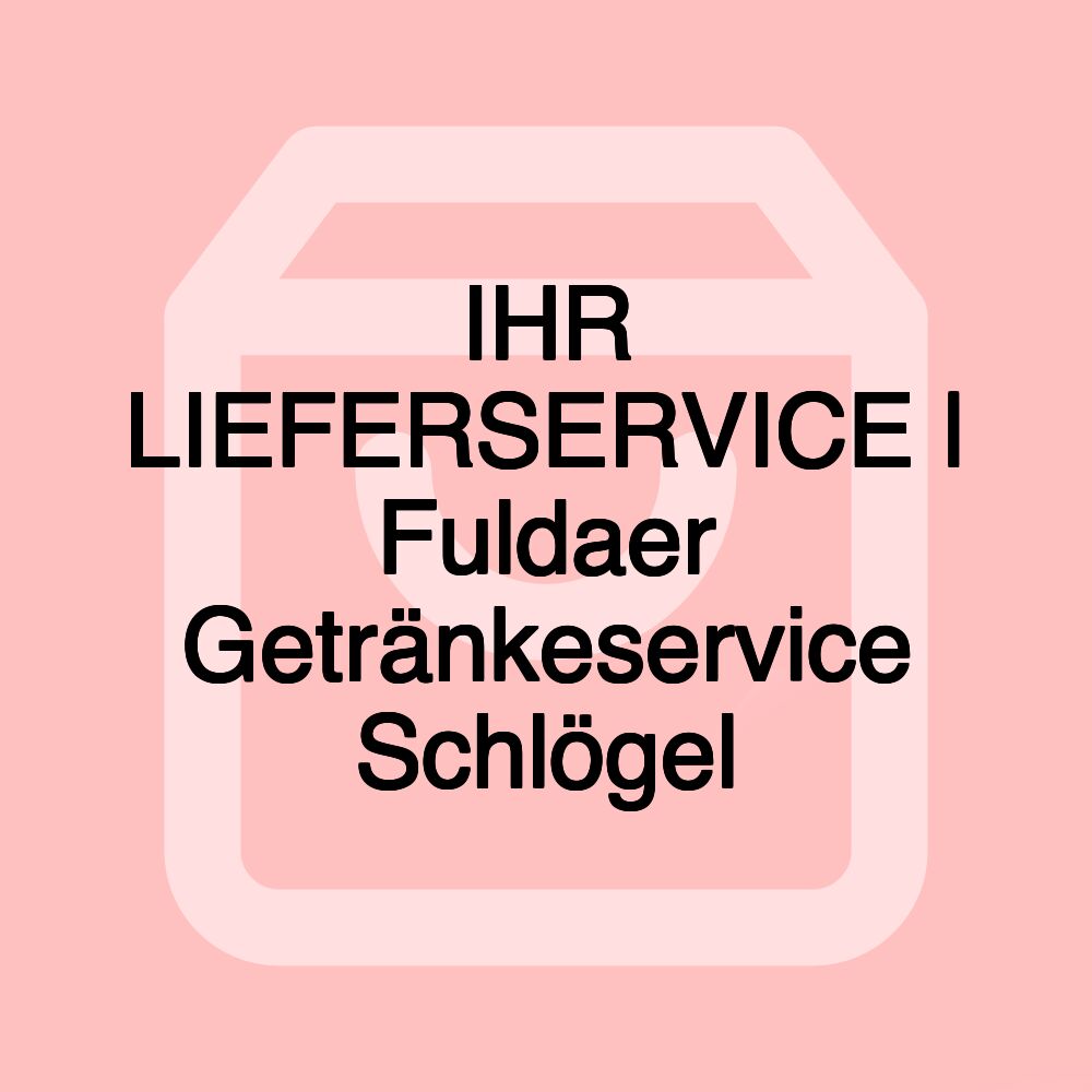 IHR LIEFERSERVICE | Fuldaer Getränkeservice Schlögel