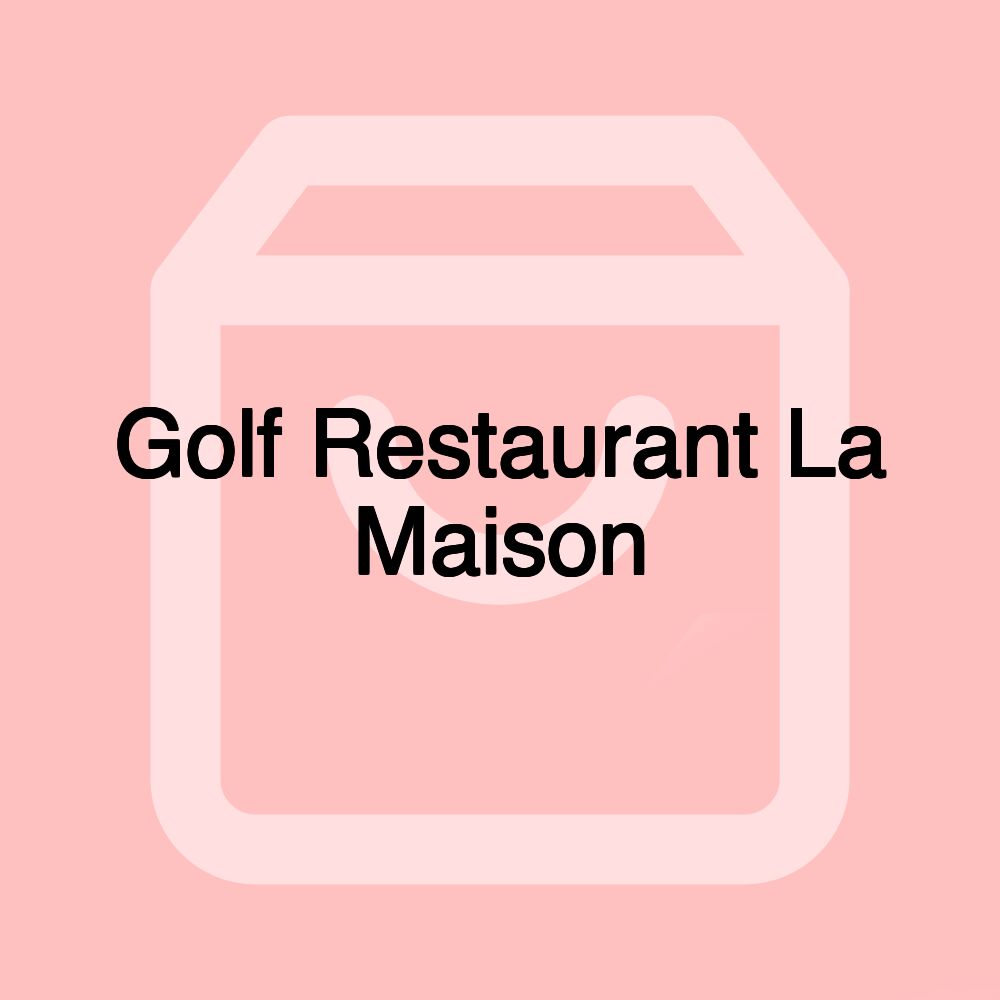 Golf Restaurant La Maison