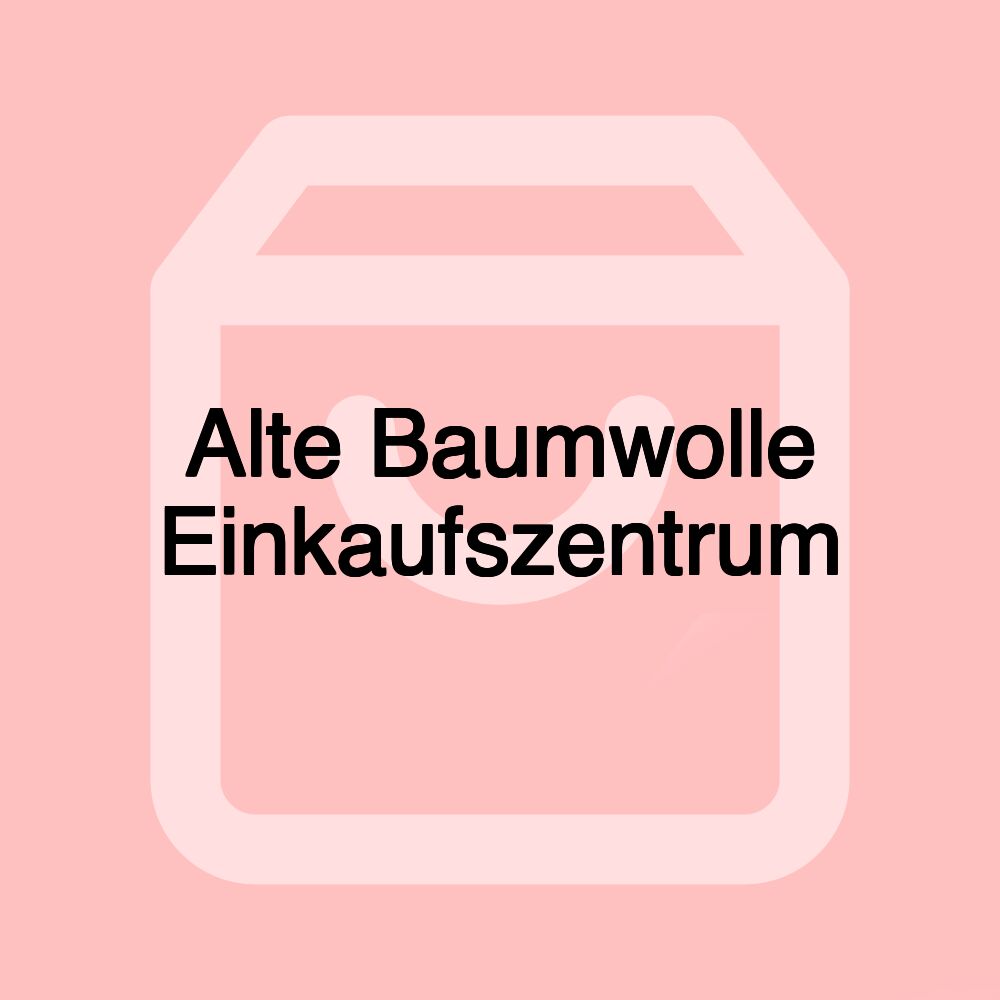 Alte Baumwolle Einkaufszentrum Alte Baumwolle Einkaufszentrum