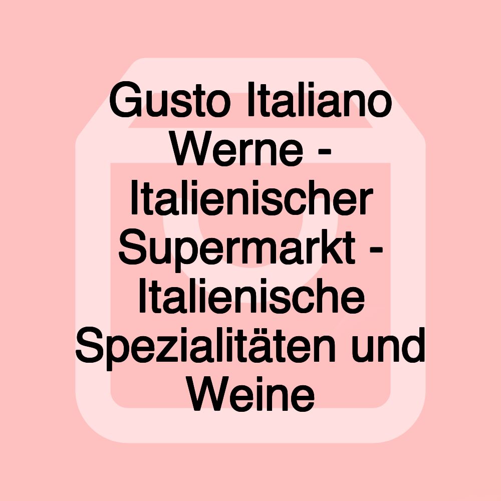 Gusto Italiano Werne - Italienischer Supermarkt - Italienische Spezialitäten und Weine